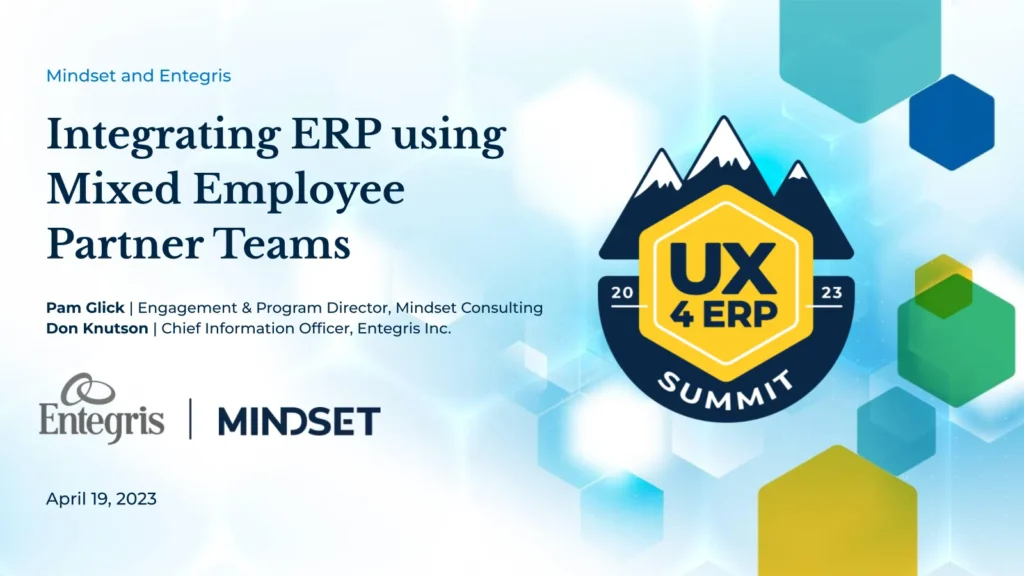 Title slide for Mindset and Entegris presentation: Integrating ERP using Mixed Employee Partner Teams at the UX 4 ERP Summit 2023